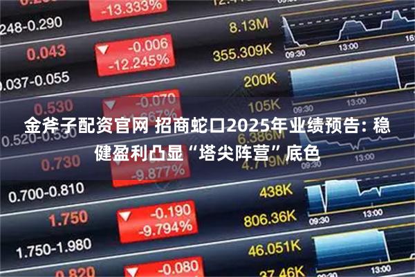 金斧子配资官网 招商蛇口2025年业绩预告: 稳健盈利凸显“塔尖阵营”底色